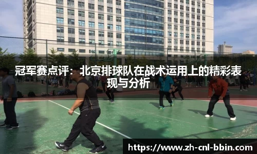 冠军赛点评：北京排球队在战术运用上的精彩表现与分析